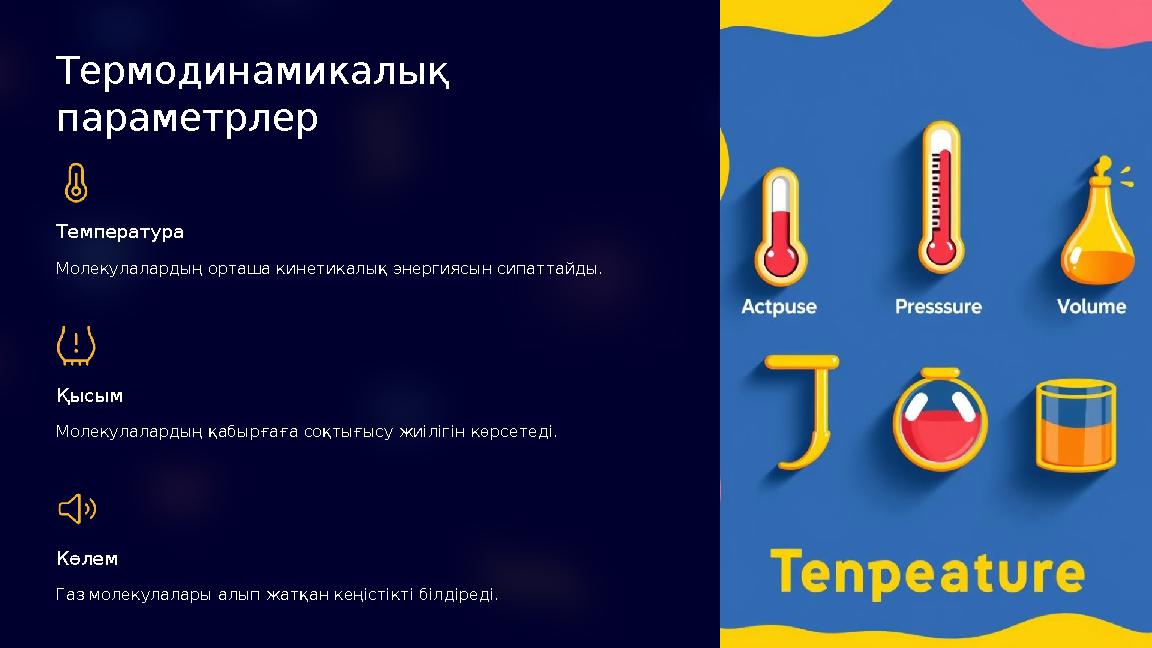 Термодинамикалық параметрлер Температура Молекулалардың орташа кинетикалық энергиясын сипаттайды. Қысым Молекулалардың қабырға Термодинамикалық параметрлер Температура Молекулалардың орташа кинетикалық энергиясын сипаттайды. Қысым Молекулалардың қабырға