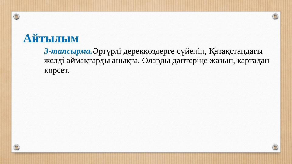 Айтылым 3-тапсырма.Әртүрлі дереккөздерге сүйеніп, Қазақстандағы желді аймақтарды анықта. Оларды дәптеріңе жазып, картадан көрс