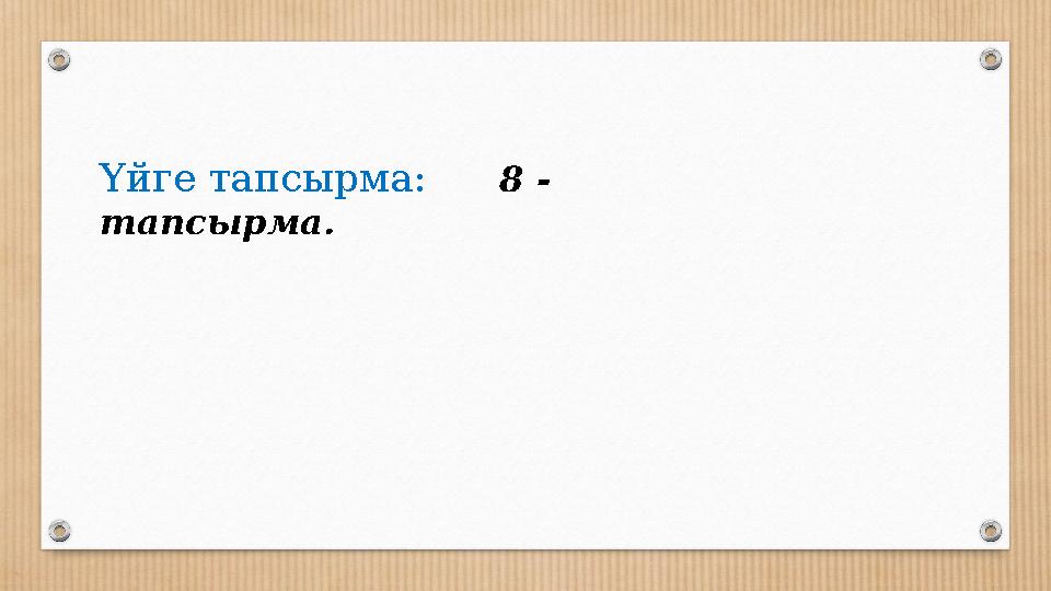 Үйге тапсырма: 8 - тапсырма.