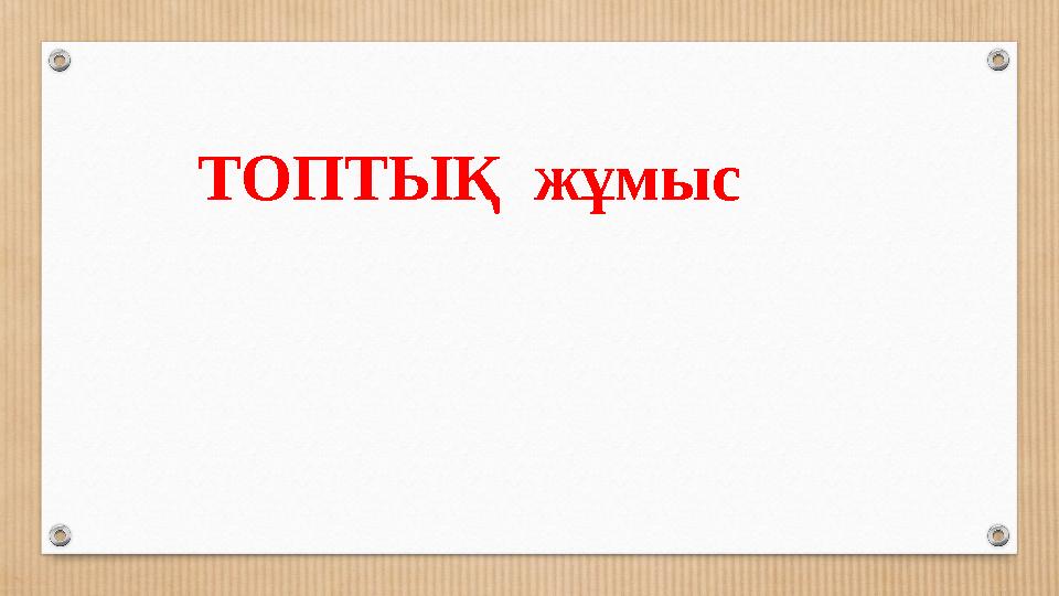 ТОПТЫҚ жұмыс