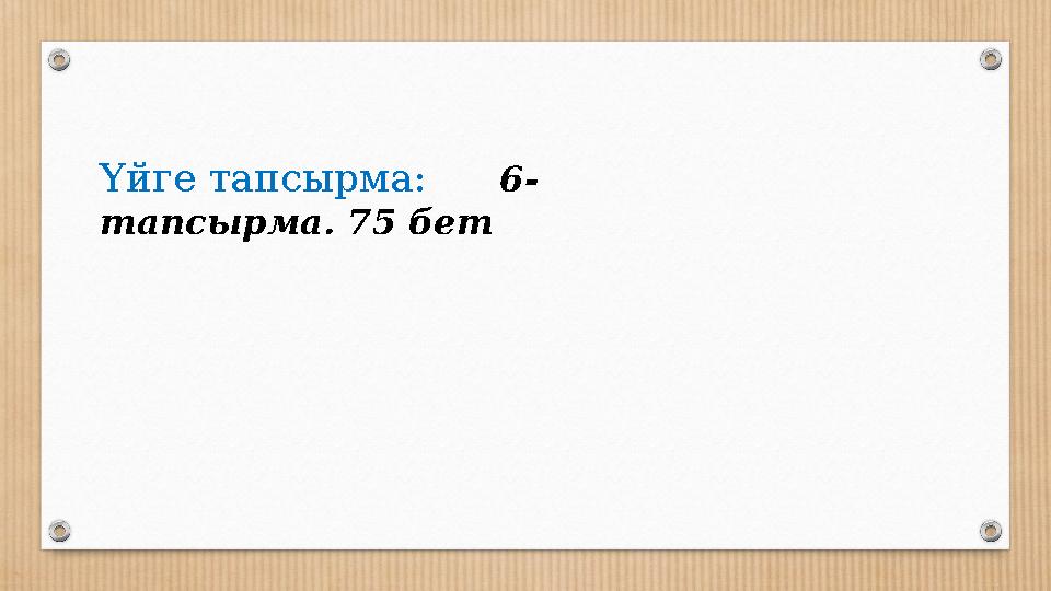 Үйге тапсырма: 6- тапсырма. 75 бет