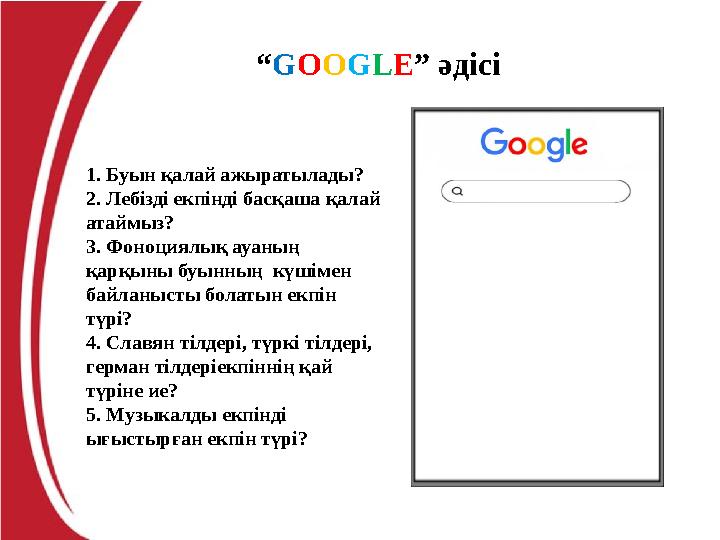 “GOOGLE” әдісі 1. Буын қалай ажыратылады? 2. Лебізді екпінді басқаша қалай атаймыз? 3. Фоноциялық ауаның қарқыны буынның күші