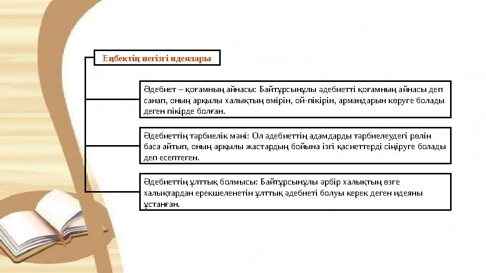 Еңбектің негізгі идеялары Әдебиет – қоғамның айнасы: Байтұрсынұлы әдебиетті қоғамның айнасы деп санап, оның арқылы халықтың өмі