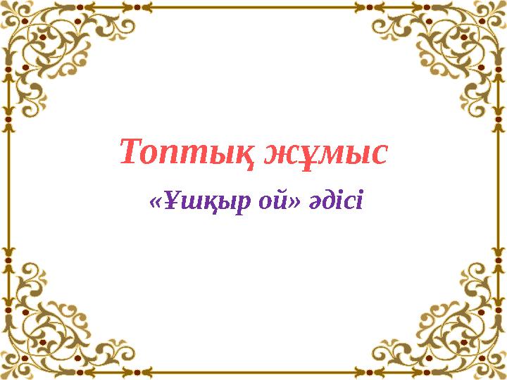 Топтық жұмыс «Ұшқыр ой» әдісі