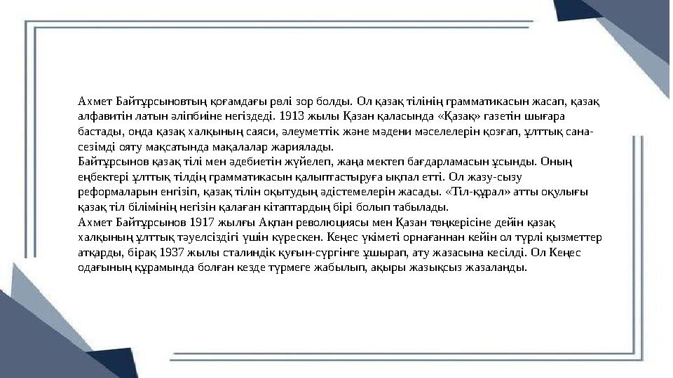 Ахмет Байтұрсыновтың қоғамдағы рөлі зор болды. Ол қазақ тілінің грамматикасын жасап, қазақ алфавитін латын әліпбиіне негіздеді. Ахмет Байтұрсыновтың қоғамдағы рөлі зор болды. Ол қазақ тілінің грамматикасын жасап, қазақ алфавитін латын әліпбиіне негіздеді.