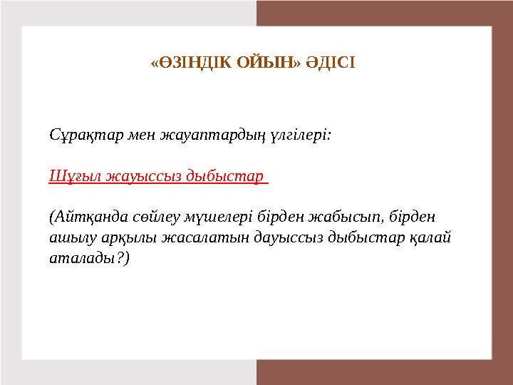 «ӨЗІНДІК ОЙЫН» ӘДІСІ Сұрақтар мен жауаптардың үлгілері: Шұғыл жауыссыз дыбыстар (Айтқанда сөйлеу мүшелері бірден жабысып, бірде