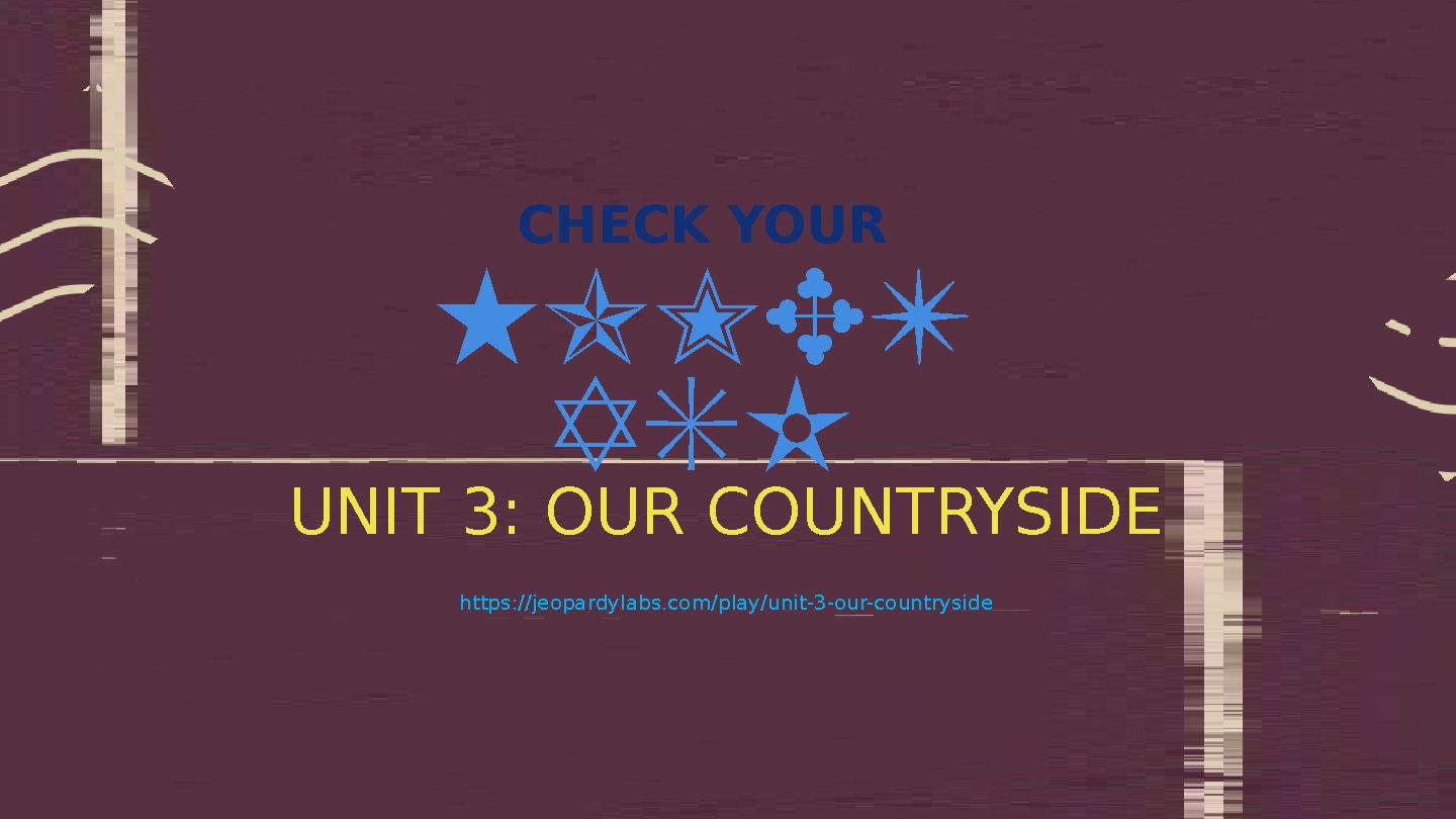 UNIT 3: OUR COUNTRYSIDE https://jeopardylabs.com/play/unit-3-our-countryside HOMET ASK CHECK YOUR UNIT 3: OUR COUNTRYSIDE https://jeopardylabs.com/play/unit-3-our-countryside HOMET ASK CHECK YOUR