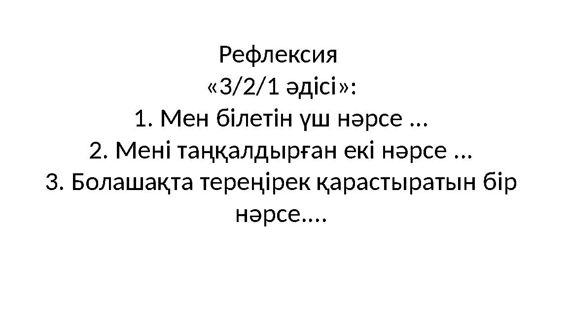 Рефлексия «3/2/1 әдісі»: 1. Мен білетін үш нәрсе ... 2. Мені таңқалдырған екі нәрсе ... 3. Болашақта тереңірек қарастыратын бір