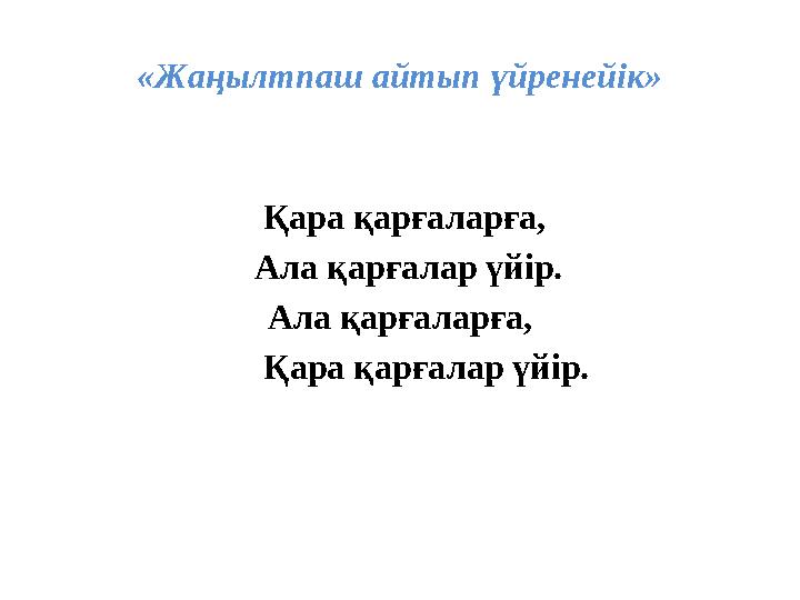«Жаңылтпаш айтып үйренейік» Қара қарғаларға, Ала қарғалар үйір. Ала қарғаларға, Қара қарғалар үйір.