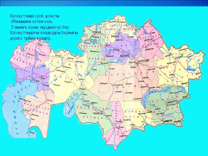 Қазақстанда ірілі-ұсақты 48мыңнан астам көл, 3 мыңға жуық мұздықтар бар Қазақстандағы көлдердің барлығы дерлік тұйық көлдер.