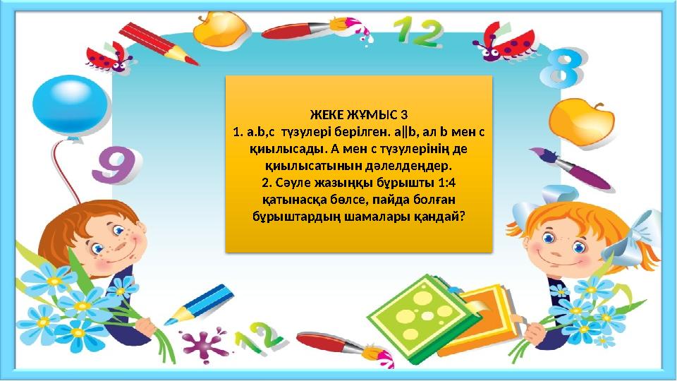ЖЕКЕ ЖҰМЫС 3 1. а.b,c түзулері берілген. а‖b, ал b мен с қиылысады. А мен с түзулерінің де қиылысатынын дәлелдеңдер. 2. Сәул