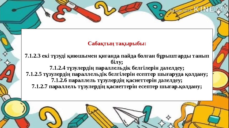 Сабақтың тақырыбы: 7.1.2.3 екі түзуді қиюшымен қиғанда пайда болған бұрыштарды танып білу; 7.1.2.4 түзулердің параллельдік белг