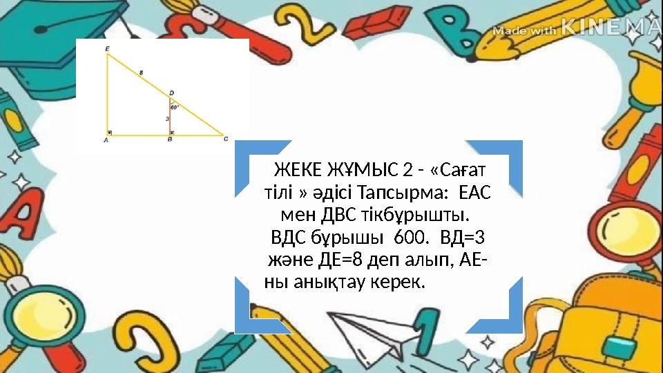 ЖЕКЕ ЖҰМЫС 2 - «Сағат тілі » әдісі Тапсырма: ЕАС мен ДВС тікбұрышты. ВДС бұрышы 600. ВД=3 және ДЕ=8 деп алып, АЕ- ны ан