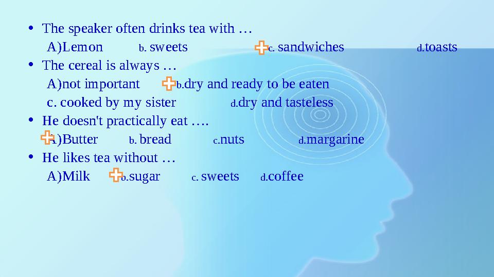 •The speaker often drinks tea with … A)Lemon b. sweets c. sandwiches •The speaker often drinks tea with … A)Lemon b. sweets c. sandwiches