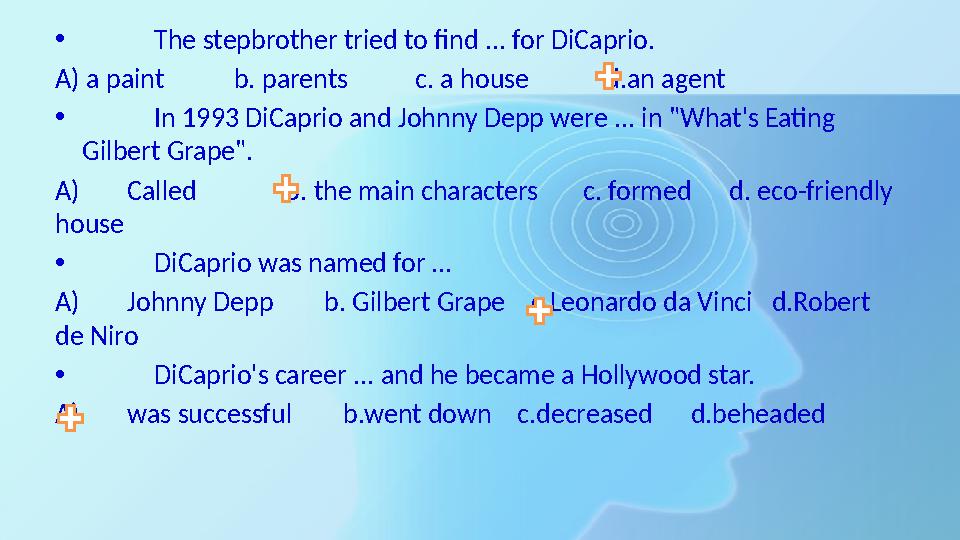 • The stepbrother tried to find ... for DiCaprio. A) a paint b. parents c. a house d.an agent • In 1993 Di • The stepbrother tried to find ... for DiCaprio. A) a paint b. parents c. a house d.an agent • In 1993 Di