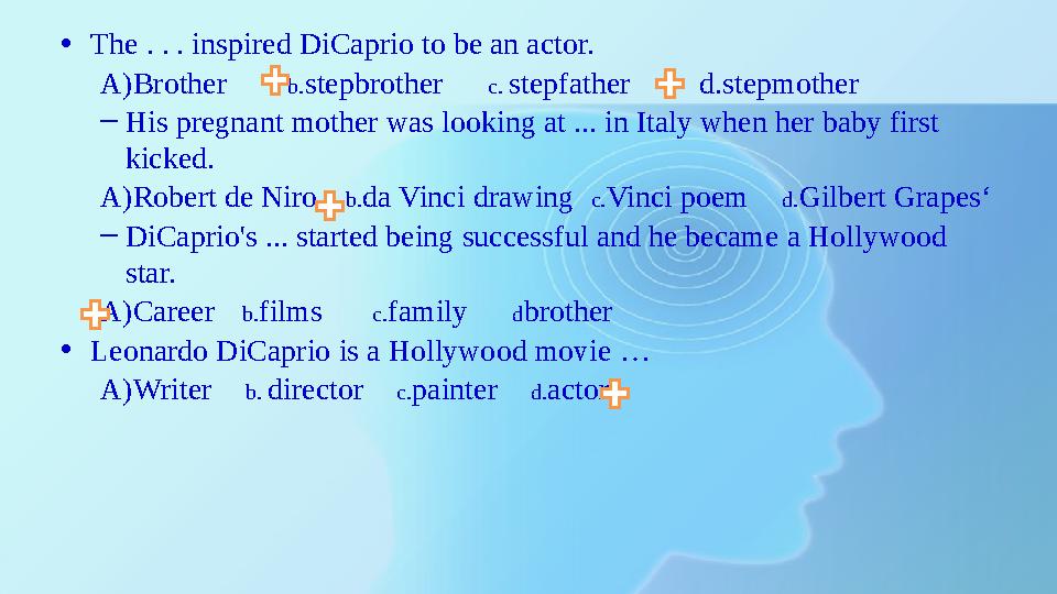 •The . . . inspired DiCaprio to be an actor. A)Brother b.stepbrother c. stepfather d.stepmother –His preg •The . . . inspired DiCaprio to be an actor. A)Brother b.stepbrother c. stepfather d.stepmother –His preg