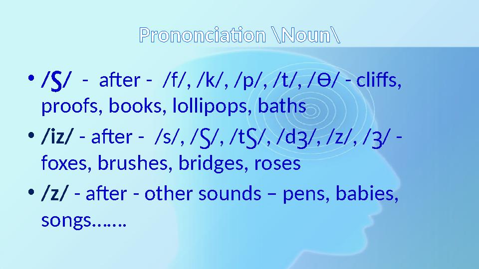 Prononciation \Noun\ •/ / Ꚃ - after - /f/, /k/, /p/, /t/, /Ө/ - cliffs, proofs, books, lollipops, baths •/iz/ - after - /s Prononciation \Noun\ •/ / Ꚃ - after - /f/, /k/, /p/, /t/, /Ө/ - cliffs, proofs, books, lollipops, baths •/iz/ - after - /s