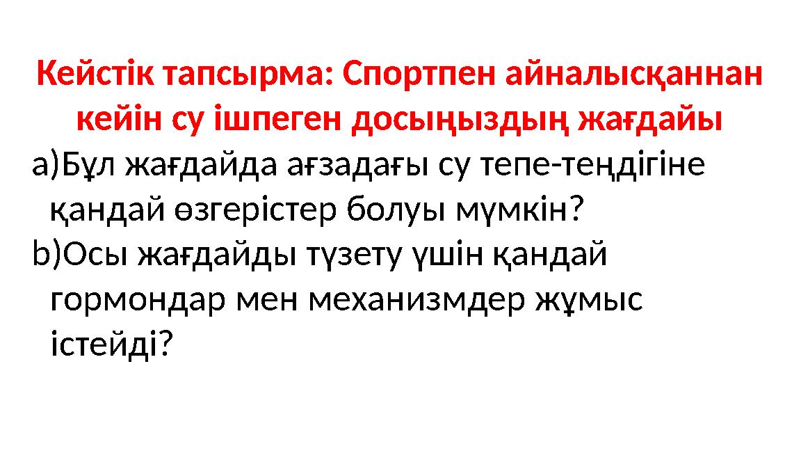 Кейстік тапсырма: Спортпен айналысқаннан кейін су ішпеген досыңыздың жағдайы a)Бұл жағдайда ағзадағы су тепе-теңдігіне қандай