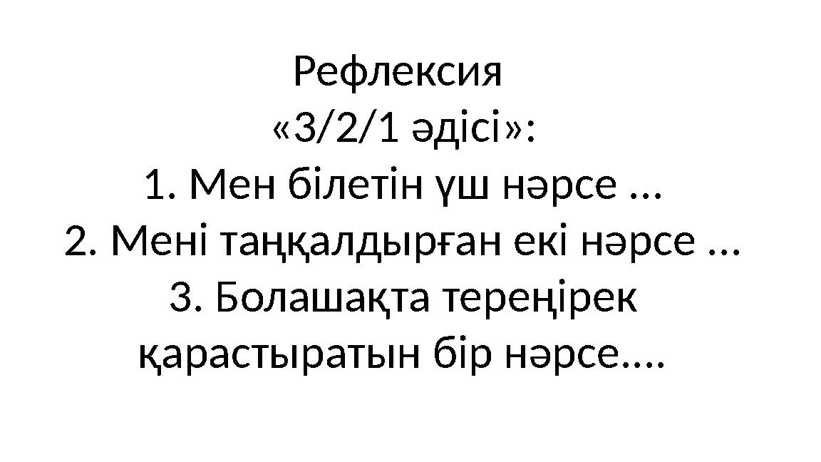 Рефлексия «3/2/1 әдісі»: 1. Мен білетін үш нәрсе ... 2. Мені таңқалдырған екі нәрсе ... 3. Болашақта тереңірек қарастыратын бі
