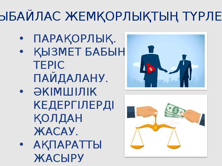 СЫБАЙЛАС ЖЕМҚОРЛЫҚТЫҢ ТҮРЛЕРІ •ПАРАҚОРЛЫҚ. •ҚЫЗМЕТ БАБЫН ТЕРІС ПАЙДАЛАНУ. •ӘКІМШІЛІК КЕДЕРГІЛЕРДІ ҚОЛДАН ЖАСАУ. •АҚПАРАТТЫ