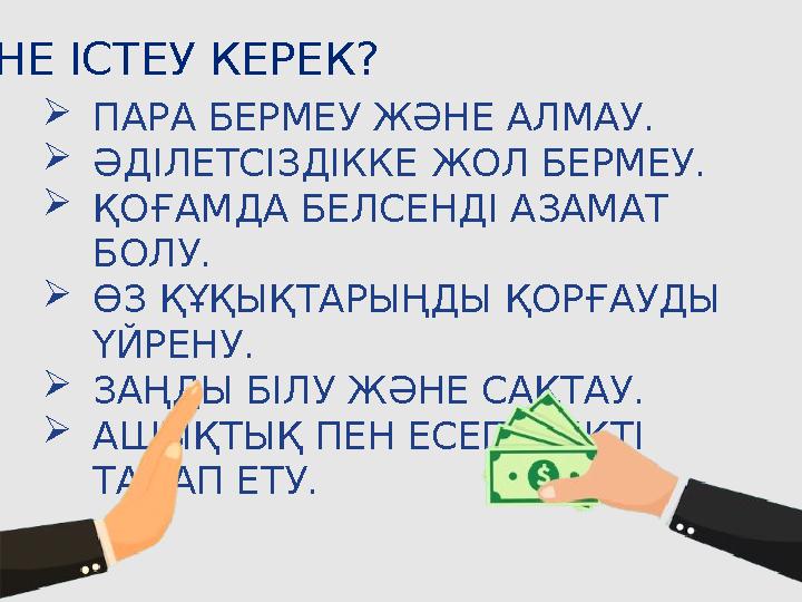 НЕ ІСТЕУ КЕРЕК? ПАРА БЕРМЕУ ЖӘНЕ АЛМАУ. ӘДІЛЕТСІЗДІККЕ ЖОЛ БЕРМЕУ. ҚОҒАМДА БЕЛСЕНДІ АЗАМАТ БОЛУ. ӨЗ ҚҰҚЫҚТАРЫҢДЫ ҚОРҒАУДЫ