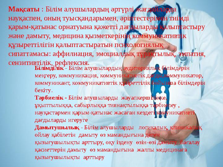Мақсаты : Білім алушылардың әртүрлі жағдайларда науқаспен, оның туысқандарымен, әріптестерімен тиімді қарым-қатынас орнатуына Мақсаты : Білім алушылардың әртүрлі жағдайларда науқаспен, оның туысқандарымен, әріптестерімен тиімді қарым-қатынас орнатуына