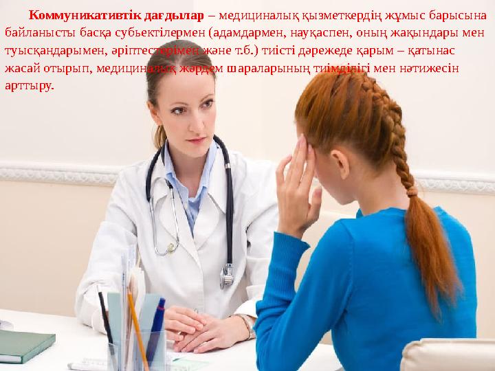 Коммуникативтік дағдылар – медициналық қызметкердің жұмыс барысына байланысты басқа субьектілермен (адамдармен, науқаспен, оның Коммуникативтік дағдылар – медициналық қызметкердің жұмыс барысына байланысты басқа субьектілермен (адамдармен, науқаспен, оның