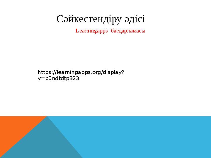 Сәйкестендіру әдісі Learningapps бағдарламасы https://learningapps.org/display? v=p0ndtdtp323