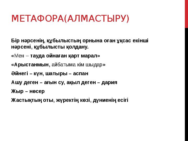 МЕТАФОРА(АЛМАСТЫРУ) Бір нәрсенің, құбылыстың орнына оған ұқсас екінші нәрсені, құбылысты қолдану. « Мен – тауда ойнаған қарт м