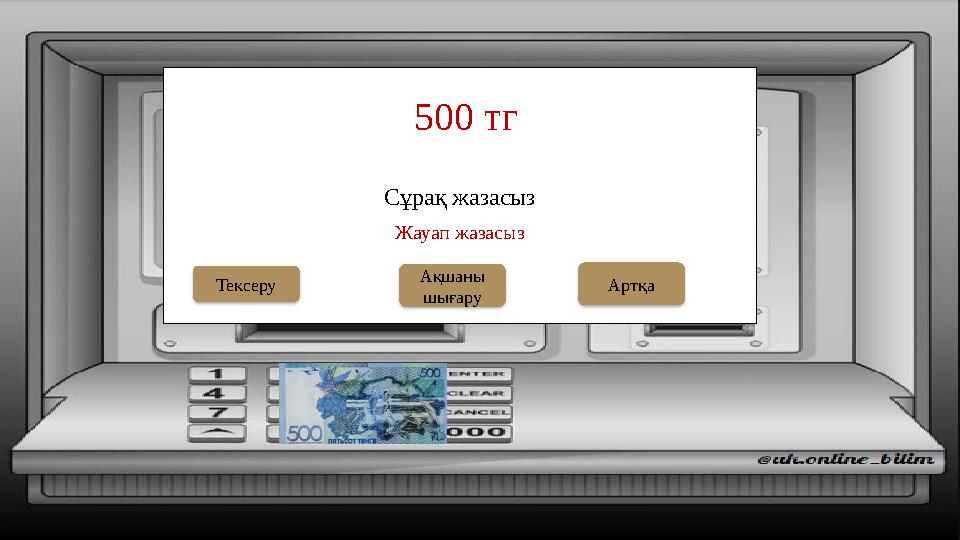 Сұрақ жазасыз 500 тг Ақшаны шығаруТексеру Жауап жазасыз Артқа