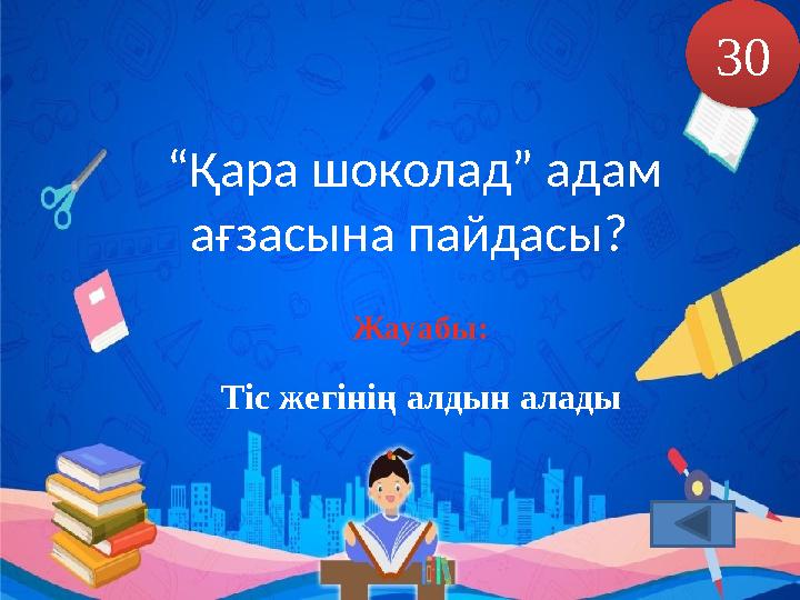 “ Қара шоколад” адам ағзасына пайдасы? 30 Жауабы: Тіс жегінің алдын алады