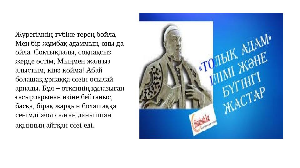 Жүрегімнің түбіне терең бойла, Мен бір жұмбақ адаммын, оны да ойла. Соқтықпалы, соқпақсыз жерде өстім, Мыңмен жалғыз алыстым
