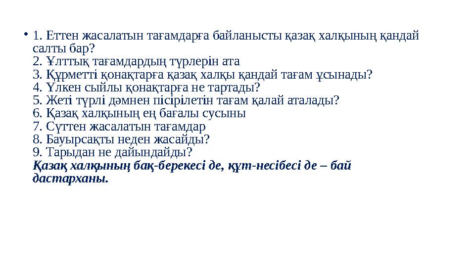 • 1. Еттен жасалатын тағамдарға байланысты қазақ халқының қандай салты бар? 2. Ұлттық тағамдардың түрлерін ата 3. Құрметті қона