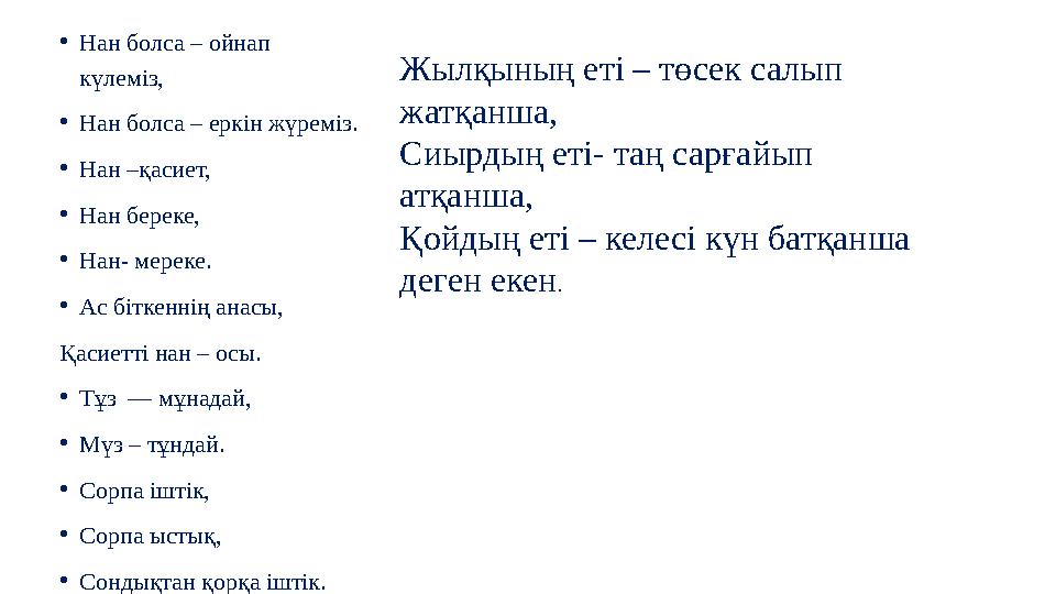• Нан болса – ойнап күлеміз, • Нан болса – еркін жүреміз. • Нан –қасиет, • Нан береке, • Нан- мереке. • Ас біткеннің анасы, Қас