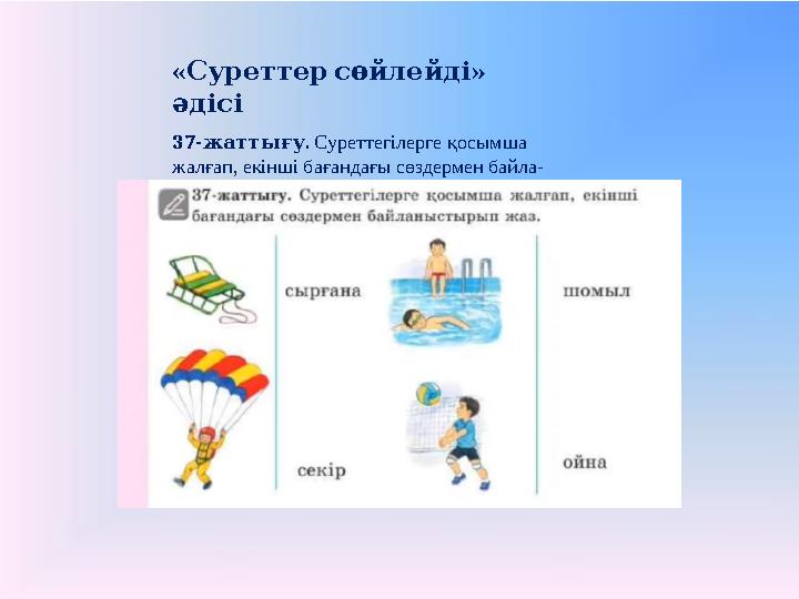 « » Суреттер сөйлейді әдісі 37- . жаттығу Суреттегілерге қосымша жалғап, екінші бағандағы сөздермен байла- ныстырып жазу