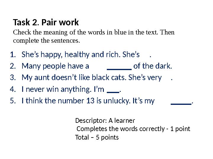 Task 2 . Pair work Check the meaning of the words in blue in the text. Then complete the sentences. 1. She’s happy, healthy an