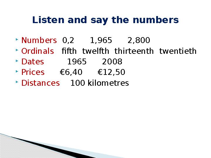  Numbers 0,2 1,965 2,800  Ordinals fifth twelfth thirteenth twentieth  Dates 1965 2008 
