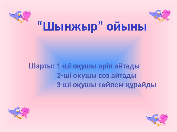 “ Шынжыр” ойыны Шарты: 1-ші оқушы әріп айтады 2-ші оқушы сөз айтады 3-ші оқушы сөйлем қ