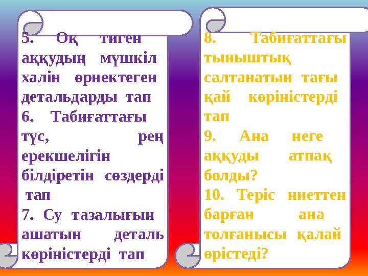 5. Оқ тиген аққудың мүшкіл халін өрнектеген детальдарды тап 6. Табиғаттағы түс, рең ерекшелігін білдіре