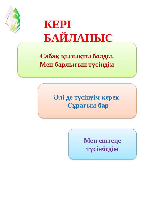 Сабақ қызықты болды. Мен барлығын түсіндім Әлі де түсінуім керек. Сұрағым бар Мен ештеңе түсінбедімКЕРІ БАЙЛАНЫС