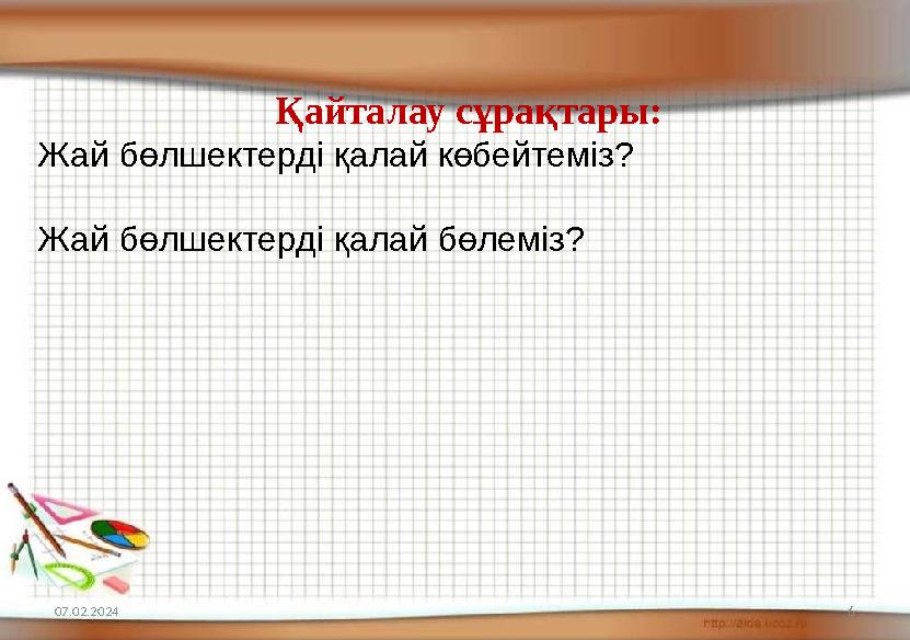 07.02.2024 6Қайталау сұрақтары: Жай бөлшектерді қалай көбейтеміз? Жай бөлшектерді қалай бөлеміз?