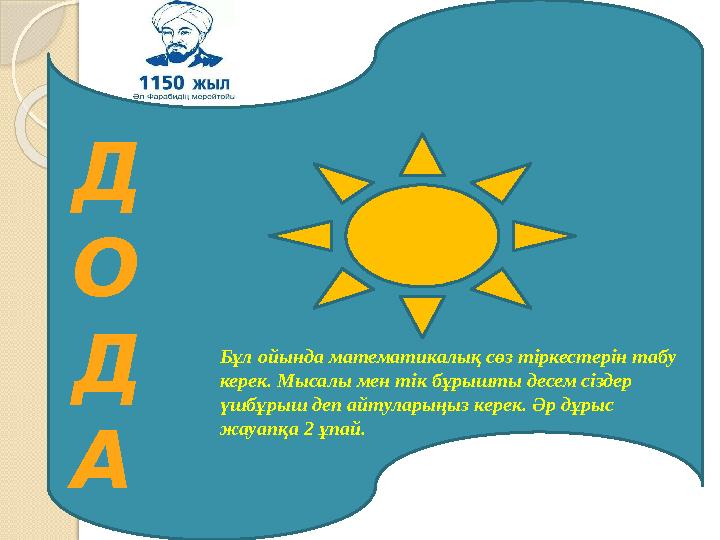 Д О Д А Бұл ойында математикалық сөз тіркестерін табу керек. Мысалы мен тік бұрышты десем сіздер үшбұрыш деп айтуларыңыз керек