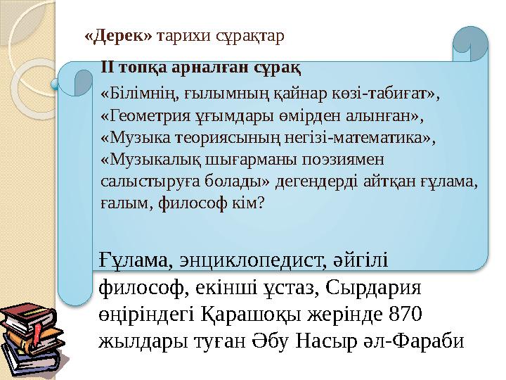 «Дерек» тарихи сұрақтар ІІ топқа арналған сұрақ «Білімнің, ғылымның қайнар көзі-табиғат», «Геометрия ұғымдары өмірден алынған