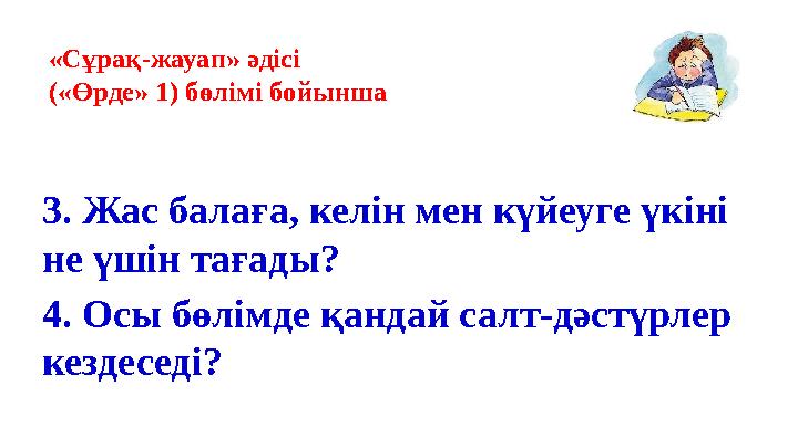 «Сұрақ-жауап» әдісі («Өрде» 1) бөлімі бойынша 3. Жас балаға, келін мен күйеуге үкіні не үшін тағады? 4. Осы бөлімде қандай салт