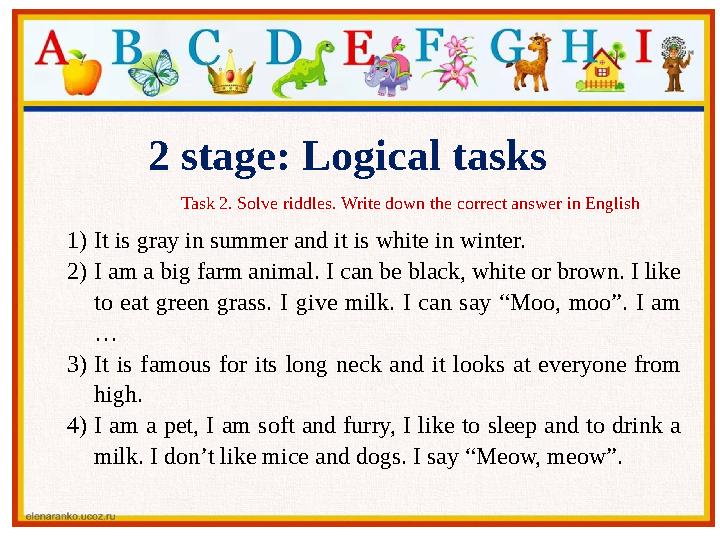 2 stage: Logical tasks Task 2. Solve riddles. Write down the correct answer in English 1) It is gray in summer and it is whit