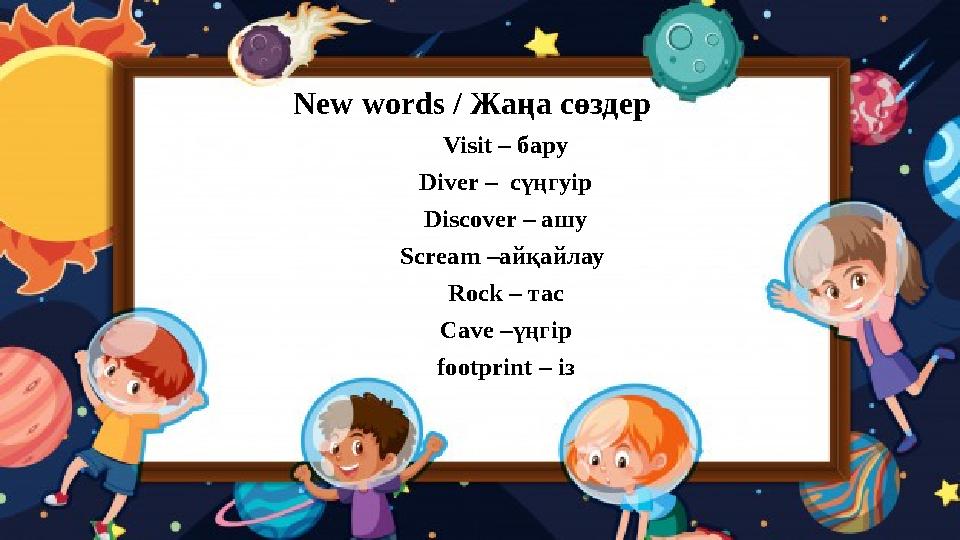 New words / Жаңа сөздер Visit – бару Diver – сүңгуір Discover – ашу Scream – айқайлау Rock – тас Cave – үңгір footpr