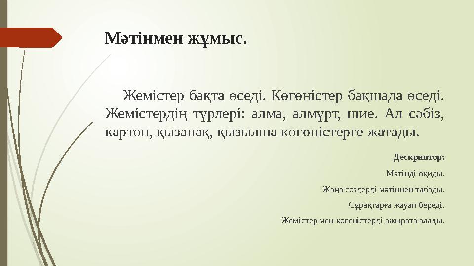 Мәтінмен жұмыс. Жемістер бақта өседі. Көгөністер бақшада өседі. Жемістердің түрлері: алма, алмұрт, шие. Ал сәбіз, к