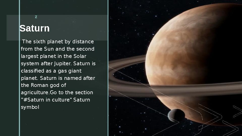 z Saturn z The sixth planet by distance from the Sun and the second largest planet in the Solar system after Jupiter. Sat