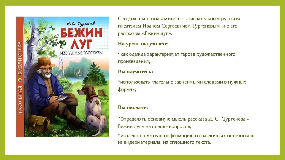 Сегодня вы познакомитесь с замечательным русским писателем Иваном Сергеевичем Тургеневым и с его рассказом «Бежин луг». На