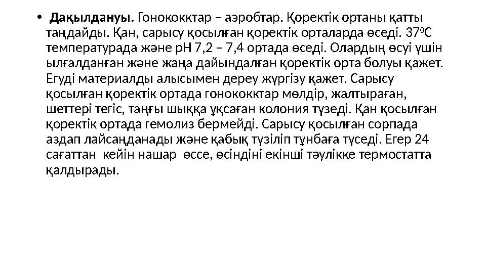 • Дақылдануы. Гонококктар – аэробтар. Қоректік ортаны қатты таңдайды. Қан, сарысу қосылған қоректік орталарда өседі. 37 0 С